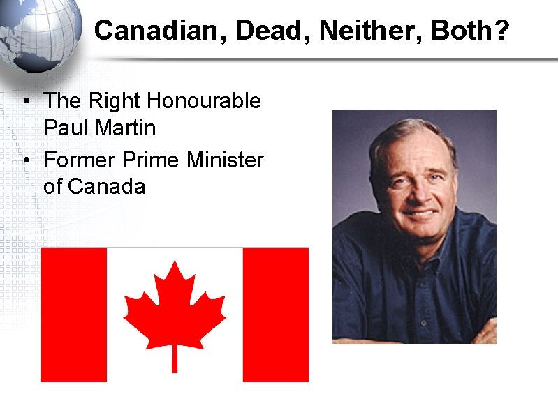 Canadian, Dead, Neither, Both? • The Right Honourable Paul Martin • Former Prime Minister