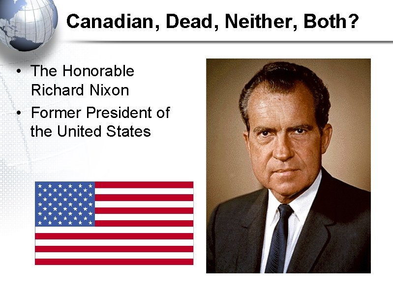 Canadian, Dead, Neither, Both? • The Honorable Richard Nixon • Former President of the