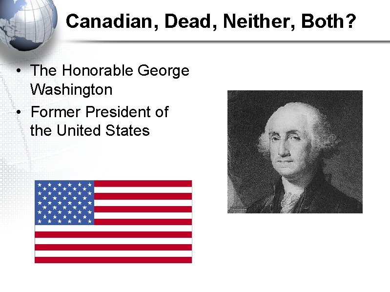 Canadian, Dead, Neither, Both? • The Honorable George Washington • Former President of the
