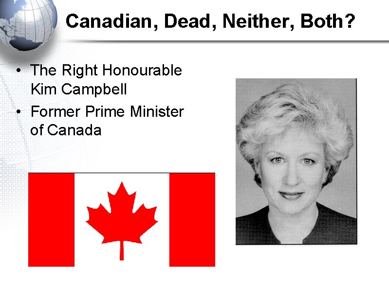 Canadian, Dead, Neither, Both? • The Right Honourable Kim Campbell • Former Prime Minister