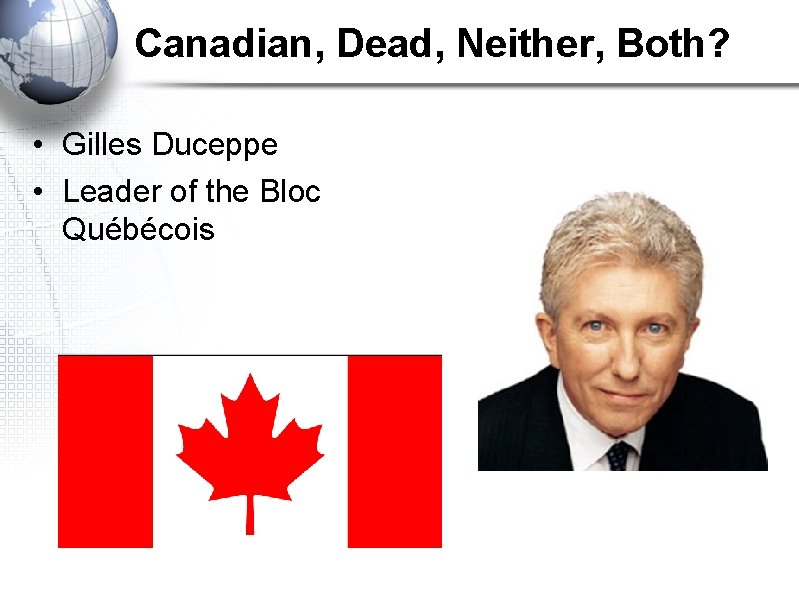 Canadian, Dead, Neither, Both? • Gilles Duceppe • Leader of the Bloc Québécois 