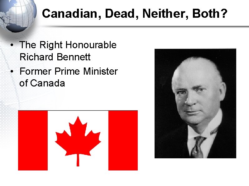 Canadian, Dead, Neither, Both? • The Right Honourable Richard Bennett • Former Prime Minister