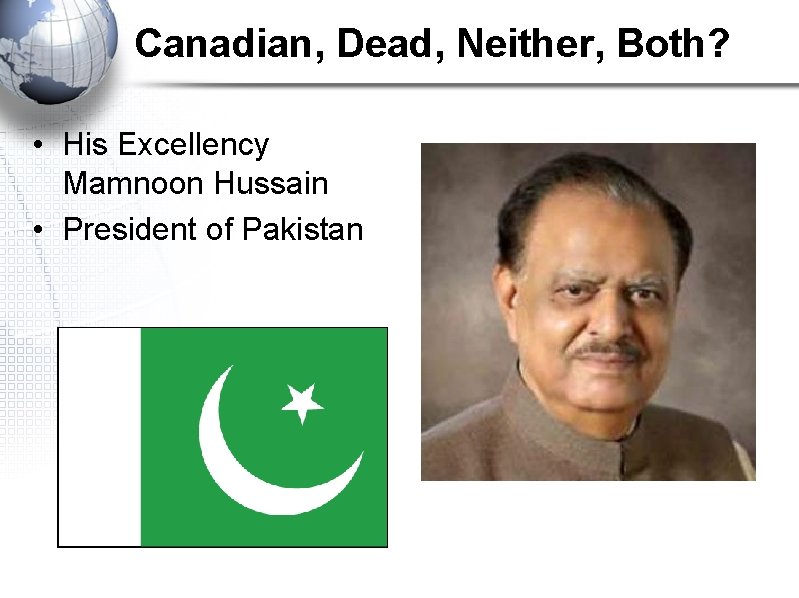 Canadian, Dead, Neither, Both? • His Excellency Mamnoon Hussain • President of Pakistan 