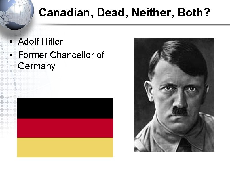 Canadian, Dead, Neither, Both? • Adolf Hitler • Former Chancellor of Germany 