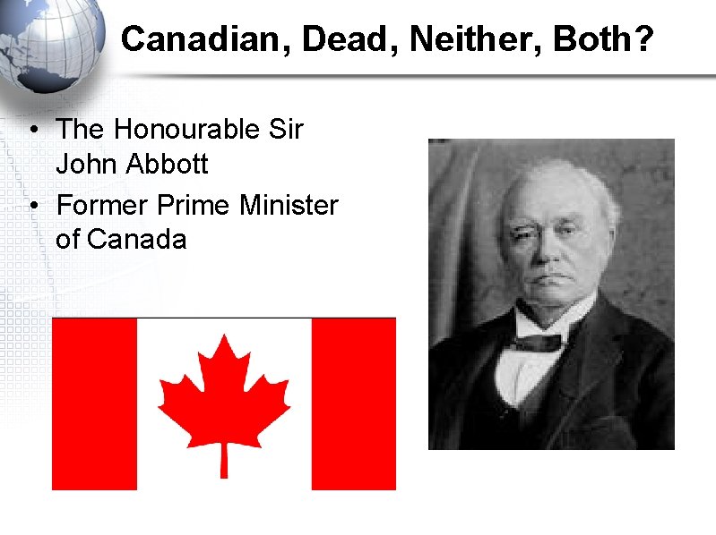 Canadian, Dead, Neither, Both? • The Honourable Sir John Abbott • Former Prime Minister