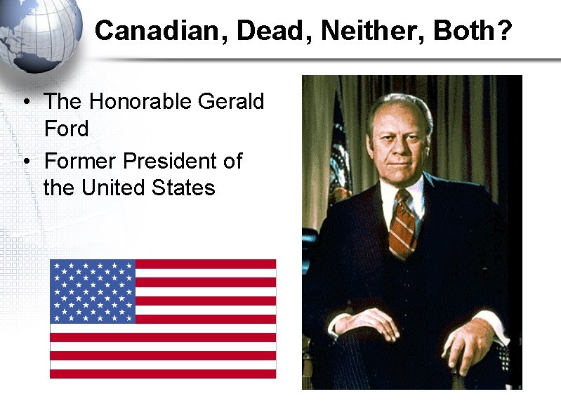 Canadian, Dead, Neither, Both? • The Honorable Gerald Ford • Former President of the