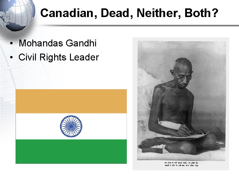 Canadian, Dead, Neither, Both? • Mohandas Gandhi • Civil Rights Leader 