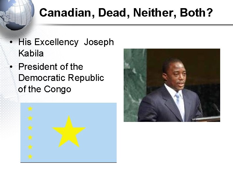 Canadian, Dead, Neither, Both? • His Excellency Joseph Kabila • President of the Democratic