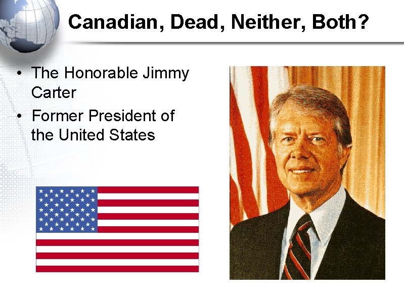 Canadian, Dead, Neither, Both? • The Honorable Jimmy Carter • Former President of the