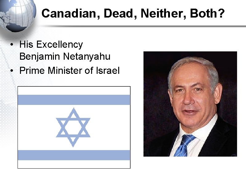 Canadian, Dead, Neither, Both? • His Excellency Benjamin Netanyahu • Prime Minister of Israel