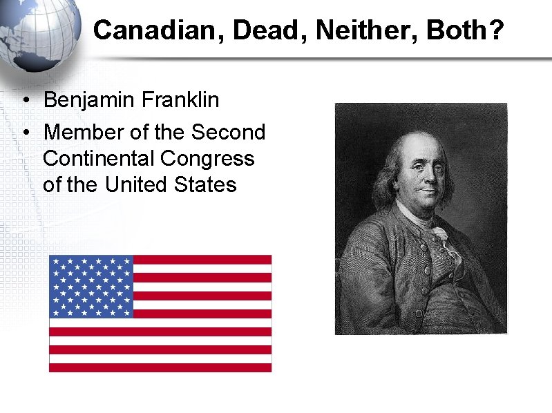 Canadian, Dead, Neither, Both? • Benjamin Franklin • Member of the Second Continental Congress