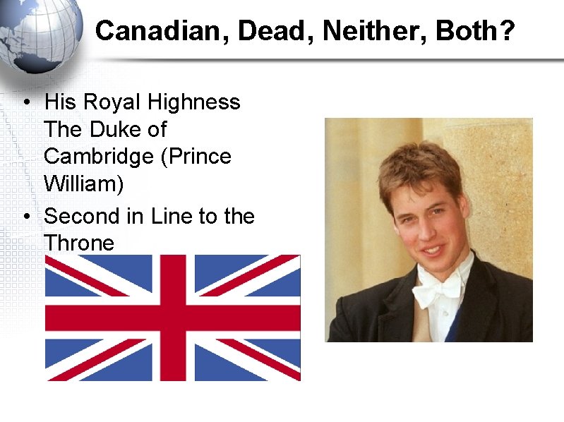 Canadian, Dead, Neither, Both? • His Royal Highness The Duke of Cambridge (Prince William)