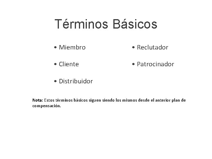 Términos Básicos • Miembro • Reclutador • Cliente • Patrocinador • Distribuidor Nota: Estos