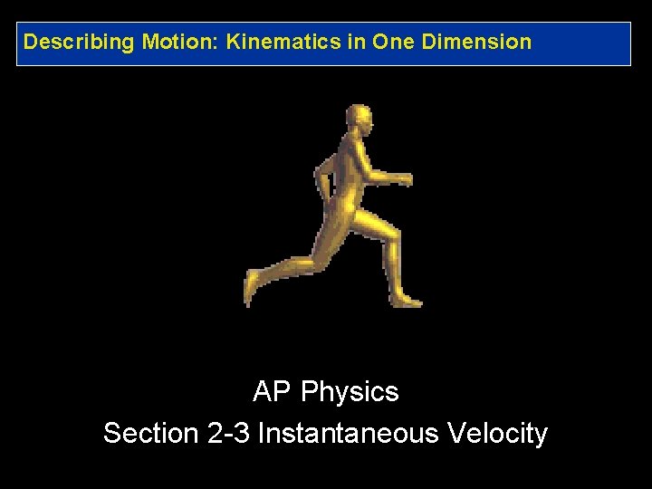 Describing Motion: Kinematics in One Dimension AP Physics Section 2 -3 Instantaneous Velocity 