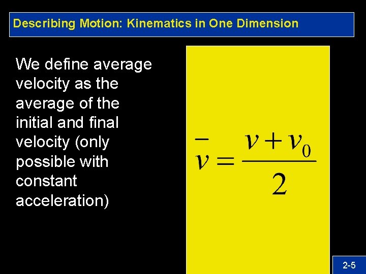 Describing Motion: Kinematics in One Dimension We define average velocity as the average of