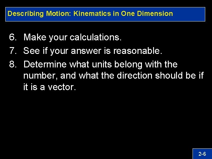 Describing Motion: Kinematics in One Dimension 6. Make your calculations. 7. See if your