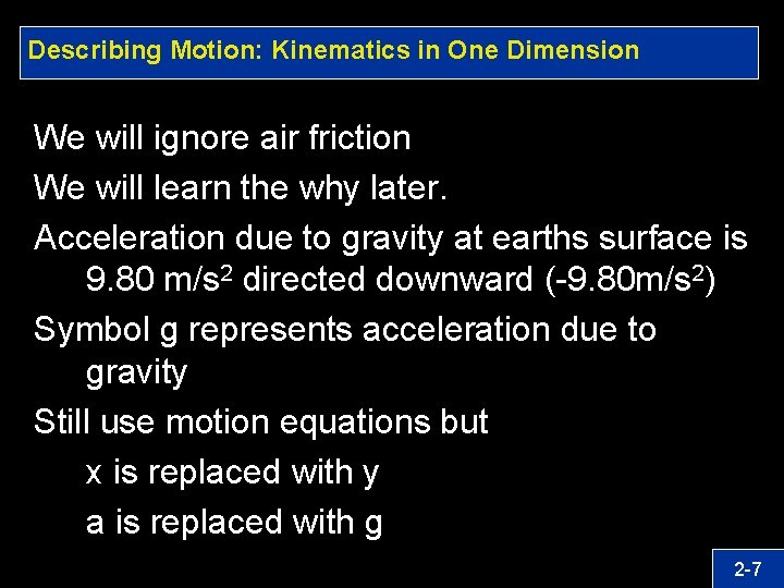 Describing Motion: Kinematics in One Dimension We will ignore air friction We will learn