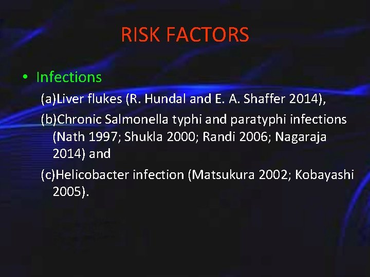 RISK FACTORS • Infections (a)Liver flukes (R. Hundal and E. A. Shaffer 2014), (b)Chronic