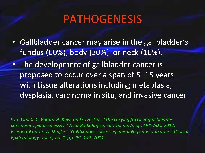 PATHOGENESIS • Gallbladder cancer may arise in the gallbladder’s fundus (60%), body (30%), or