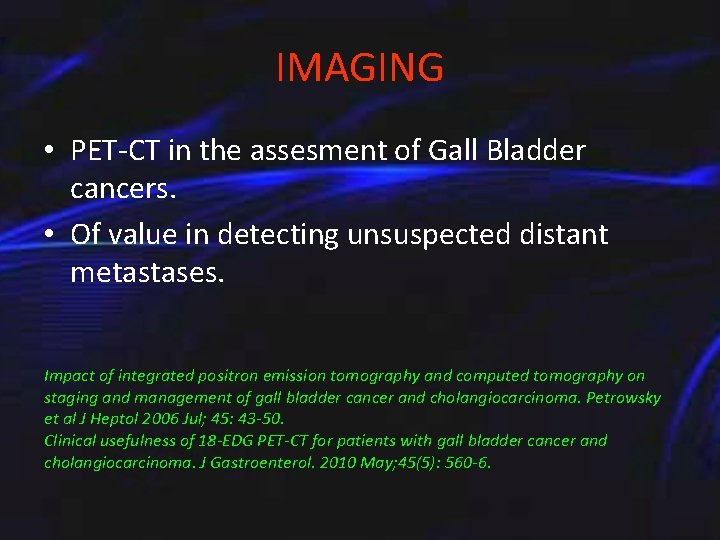 IMAGING • PET-CT in the assesment of Gall Bladder cancers. • Of value in