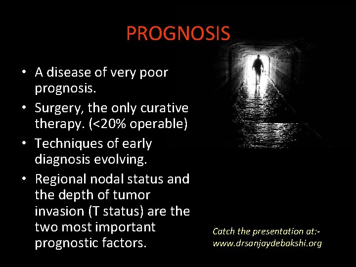 PROGNOSIS • A disease of very poor prognosis. • Surgery, the only curative therapy.