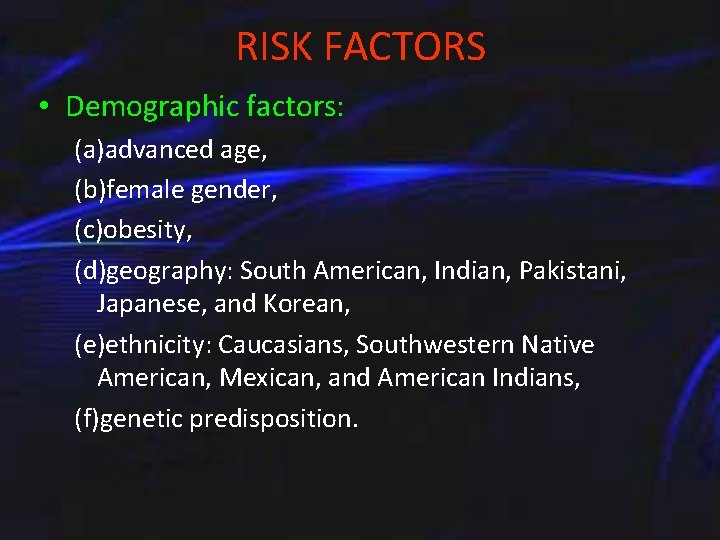 RISK FACTORS • Demographic factors: (a)advanced age, (b)female gender, (c)obesity, (d)geography: South American, Indian,