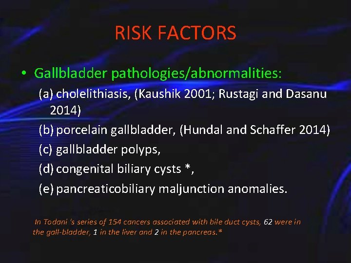 RISK FACTORS • Gallbladder pathologies/abnormalities: (a) cholelithiasis, (Kaushik 2001; Rustagi and Dasanu 2014) (b)