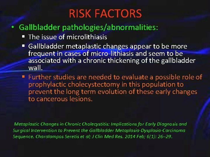 RISK FACTORS • Gallbladder pathologies/abnormalities: § The issue of microlithiasis § Gallbladder metaplastic changes
