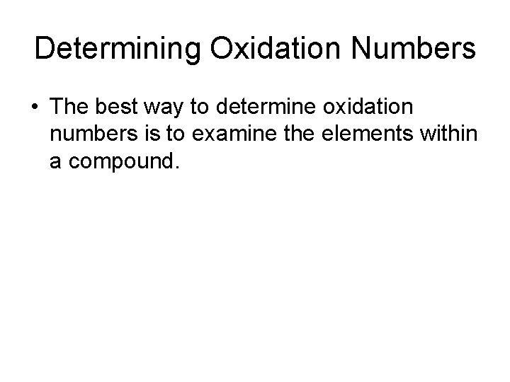 Determining Oxidation Numbers • The best way to determine oxidation numbers is to examine