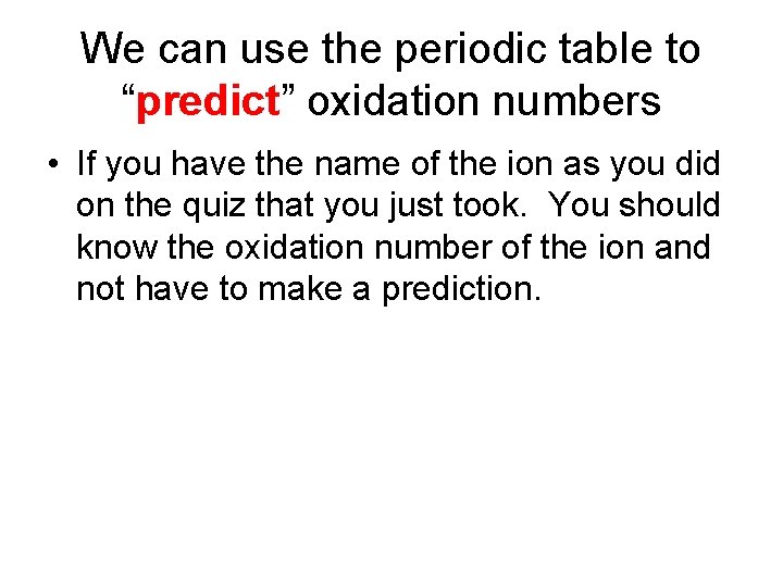 We can use the periodic table to “predict” oxidation numbers • If you have