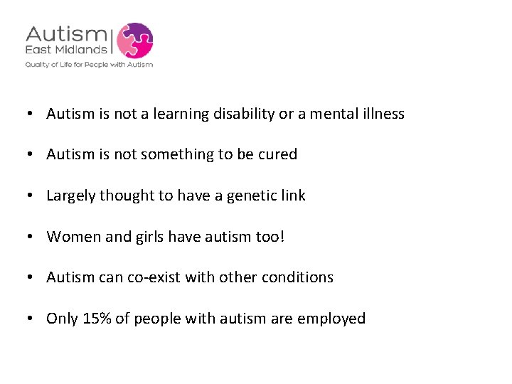  • Autism is not a learning disability or a mental illness • Autism