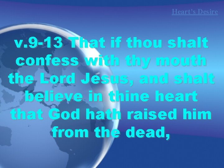 Heart’s Desire v. 9 -13 That if thou shalt confess with thy mouth the