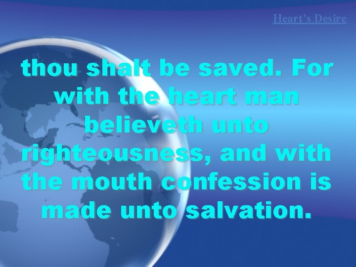 Heart’s Desire thou shalt be saved. For with the heart man believeth unto righteousness,