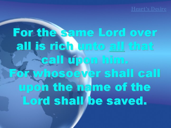 Heart’s Desire For the same Lord over all is rich unto all that call