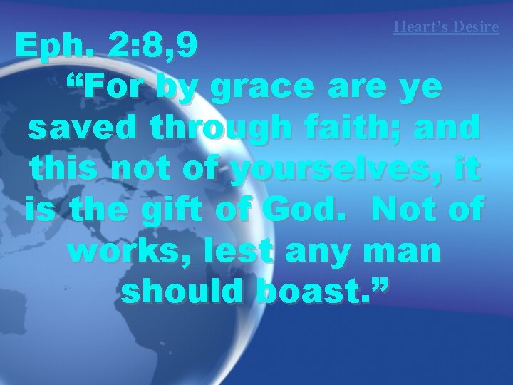 Heart’s Desire Eph. 2: 8, 9 “For by grace are ye saved through faith;
