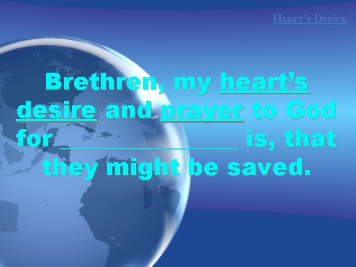 Heart’s Desire Brethren, my heart’s desire and prayer to God for ________ is, that