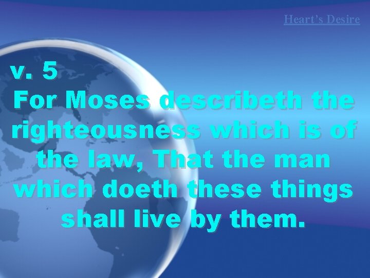 Heart’s Desire v. 5 For Moses describeth the righteousness which is of the law,