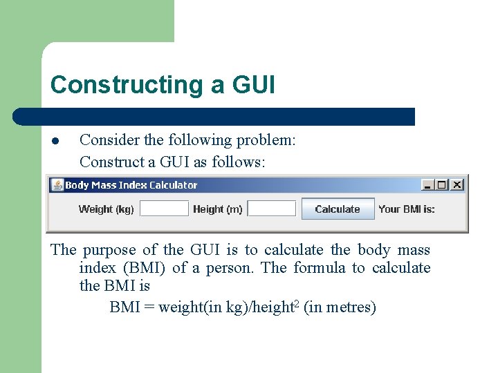 Constructing a GUI l Consider the following problem: Construct a GUI as follows: The