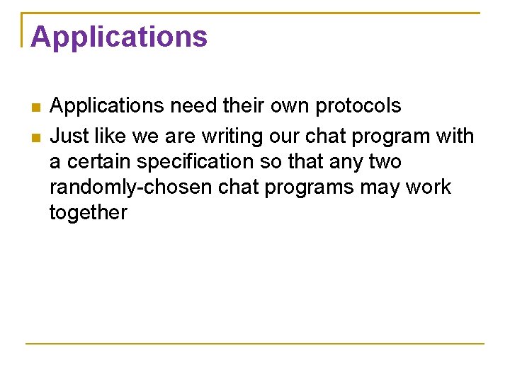 Applications need their own protocols Just like we are writing our chat program with