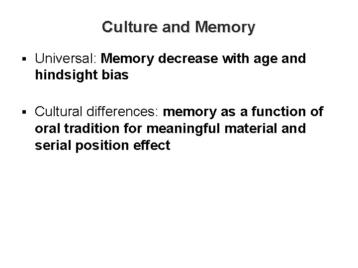 Culture and Memory § Universal: Memory decrease with age and hindsight bias § Cultural