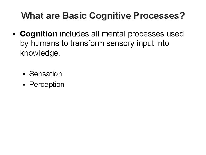 What are Basic Cognitive Processes? § Cognition includes all mental processes used by humans