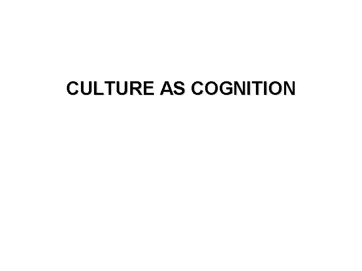 CULTURE AS COGNITION 