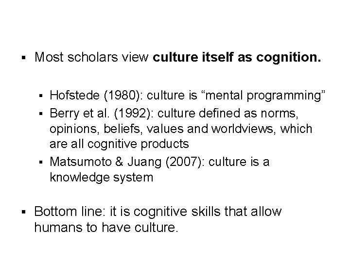 § Most scholars view culture itself as cognition. Hofstede (1980): culture is “mental programming”