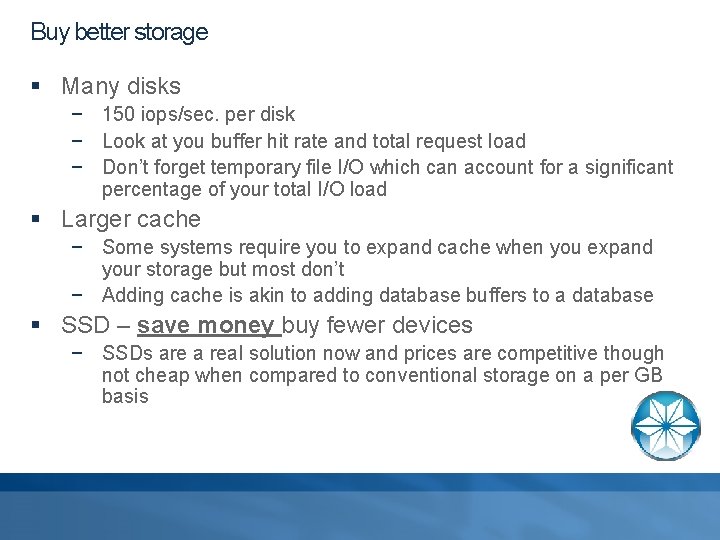 Buy better storage § Many disks − 150 iops/sec. per disk − Look at