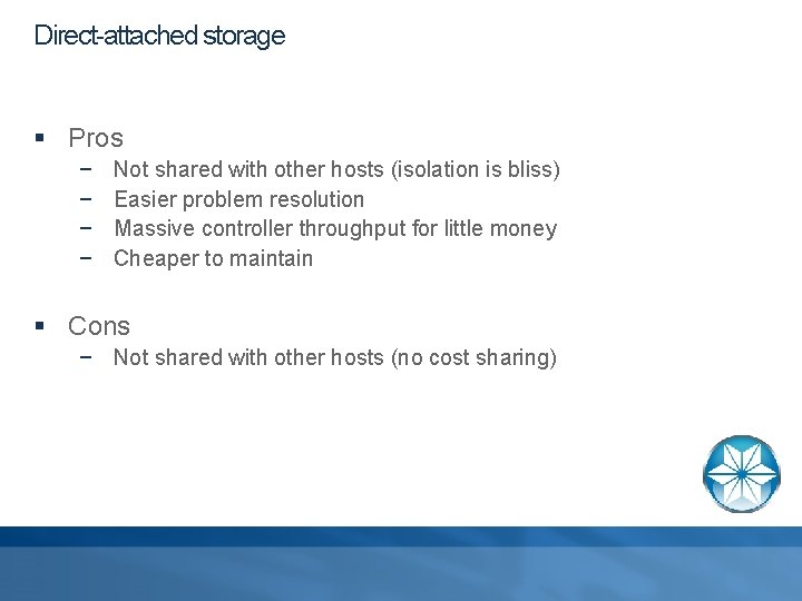 Direct-attached storage § Pros − − Not shared with other hosts (isolation is bliss)