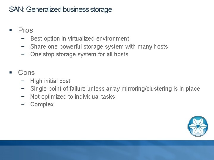SAN: Generalized business storage § Pros − Best option in virtualized environment − Share