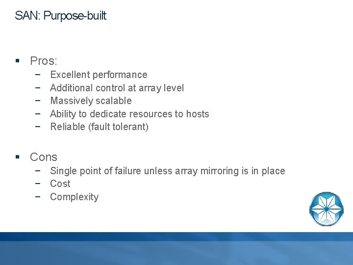 SAN: Purpose-built § Pros: − − − Excellent performance Additional control at array level