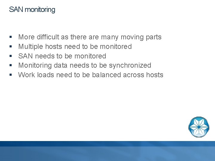 SAN monitoring § § § More difficult as there are many moving parts Multiple