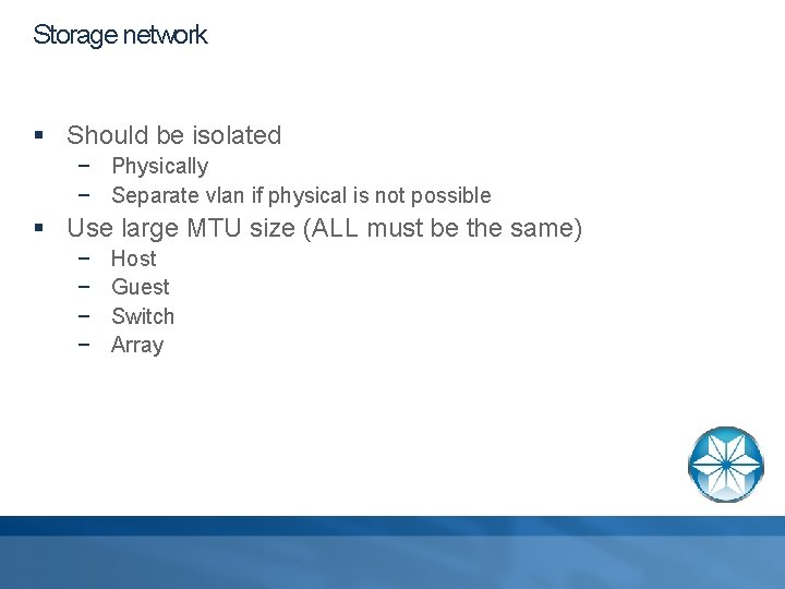 Storage network § Should be isolated − Physically − Separate vlan if physical is