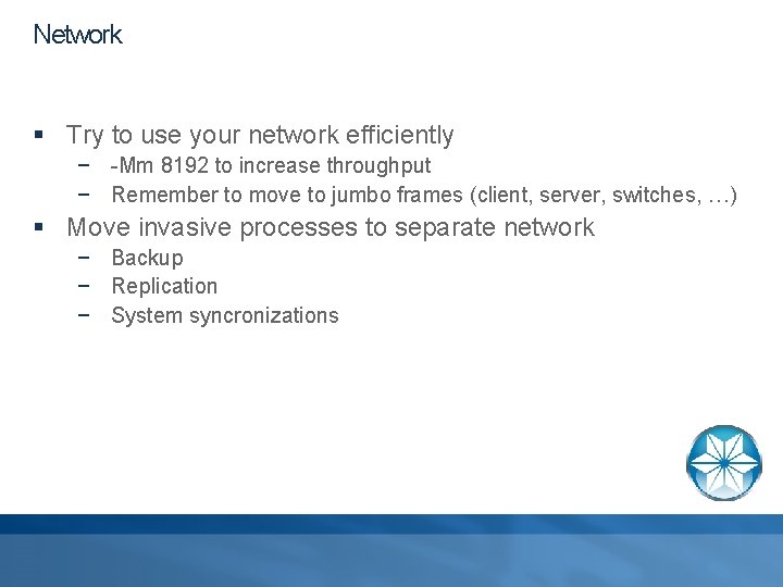 Network § Try to use your network efficiently − -Mm 8192 to increase throughput